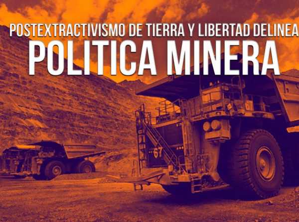 Postextractivismo de Tierra y Libertad delinea política minera