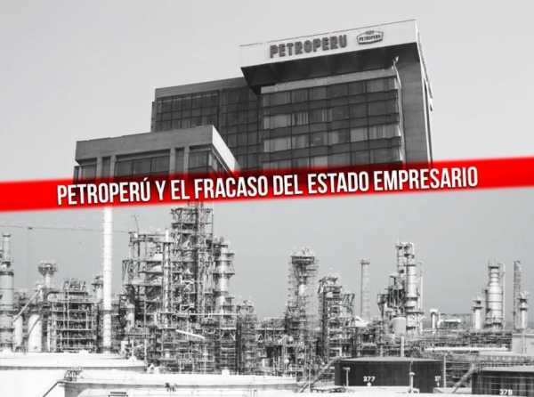 Petroperú y el fracaso del Estado empresario