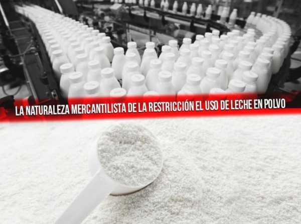 La naturaleza mercantilista de la restricción el uso de leche en polvo