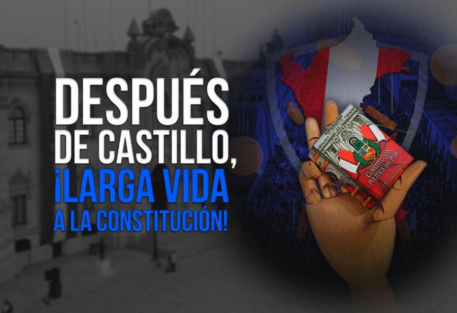 Después de Castillo, ¡larga vida a la Constitución!