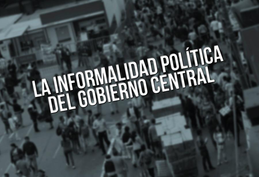 La informalidad pol&iacute;tica del Gobierno central