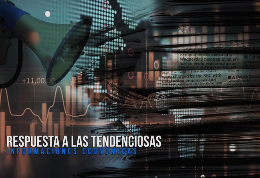 Respuesta a las tendenciosas informaciones económicas