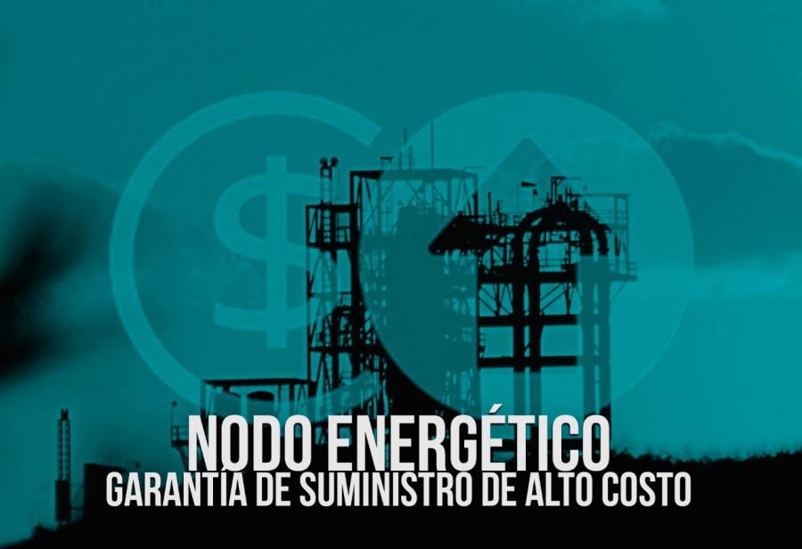 Nodo Energético: garantía de suministro de alto costo