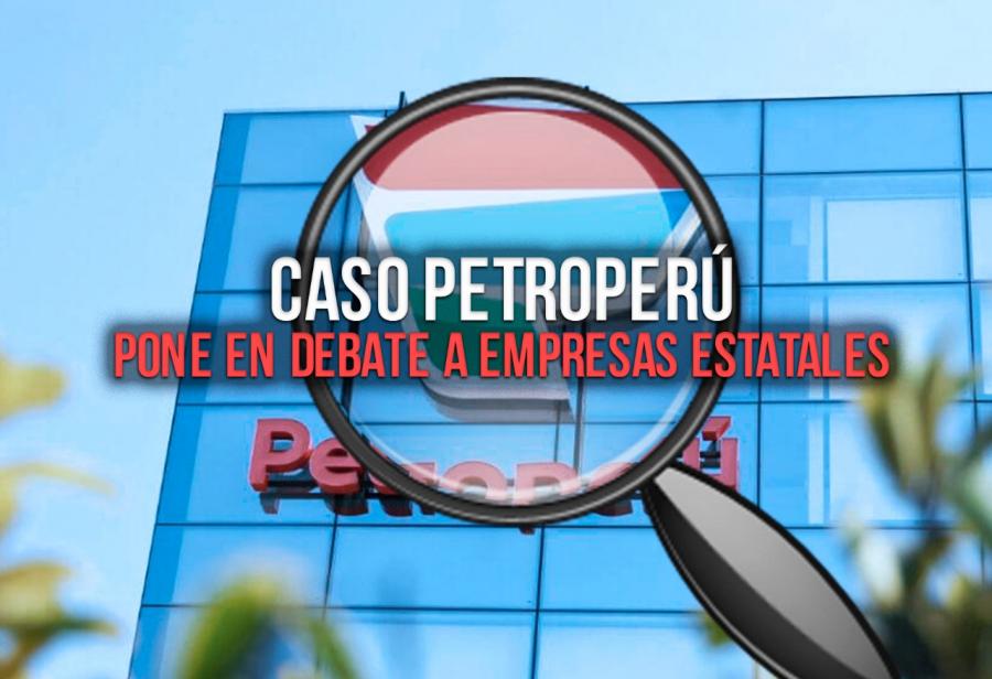 Caso Petroperú pone en debate a empresas estatales