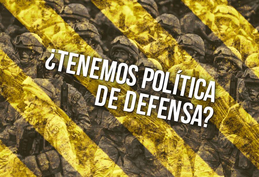 ¿Tenemos Política de Defensa?