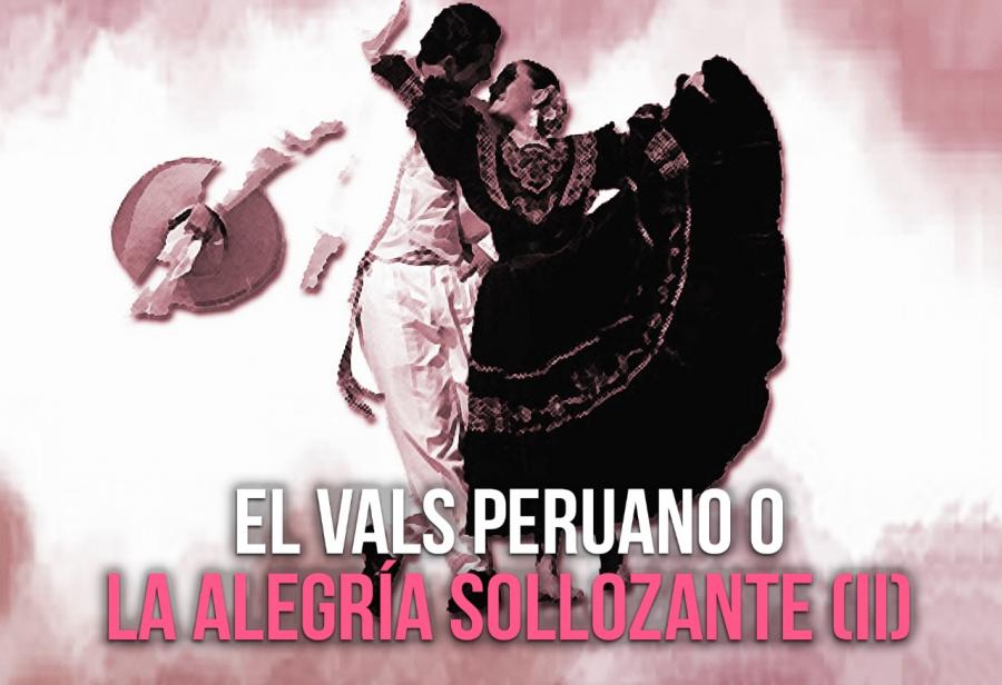 El vals peruano o la alegría sollozante (II)