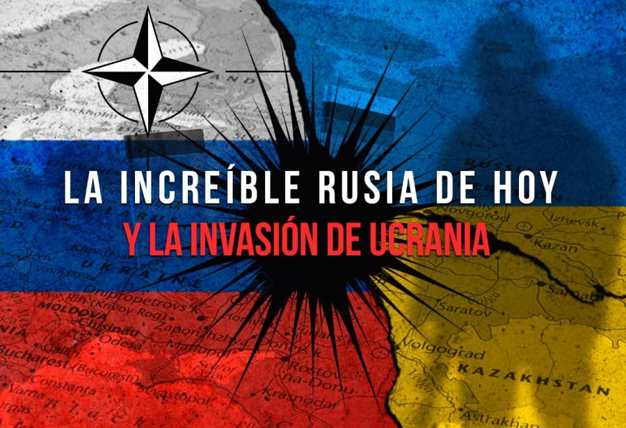 La increíble Rusia de hoy y la invasión de Ucrania