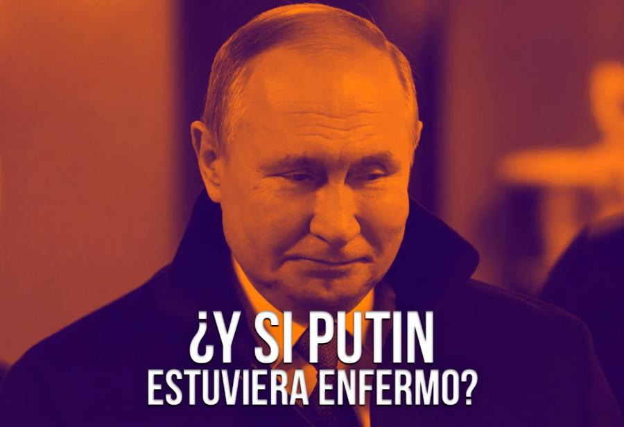 ¿Y si Putin estuviera enfermo?