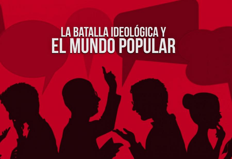 La batalla ideológica y el mundo popular
