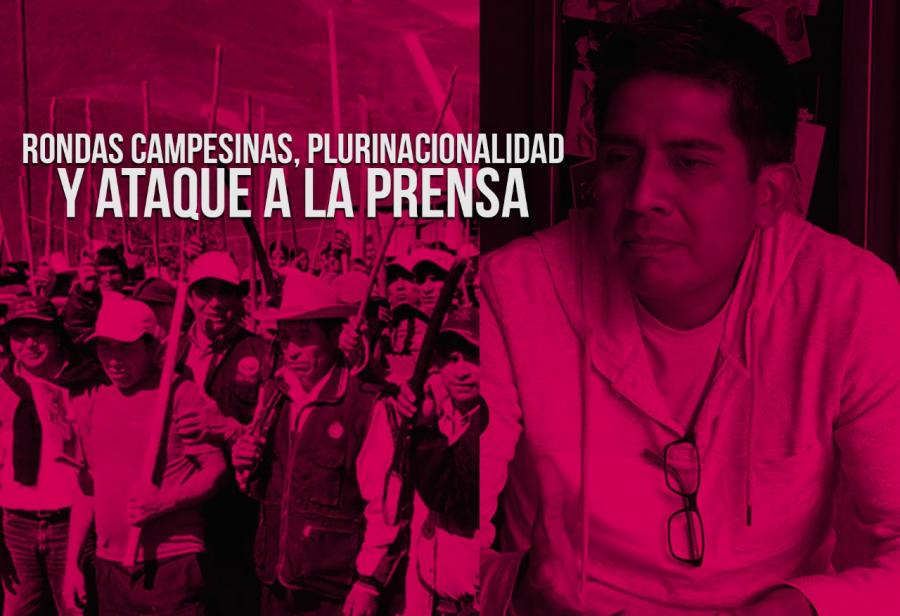 Rondas campesinas, plurinacionalidad y ataque a la prensa
