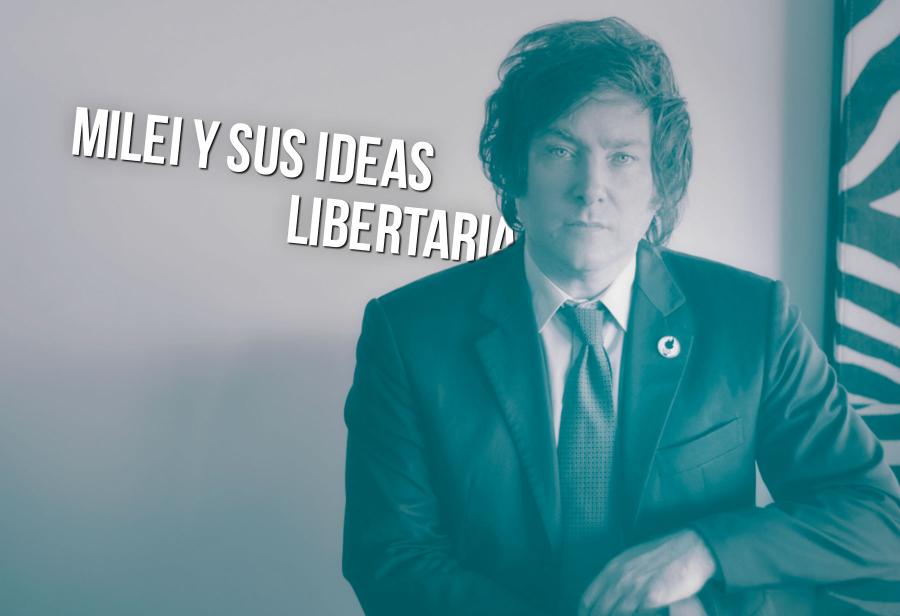 Milei y sus ideas libertarias
