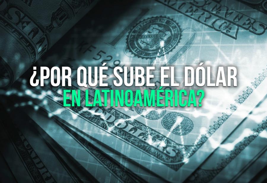¿Por qué sube el dólar en Latinoamérica?