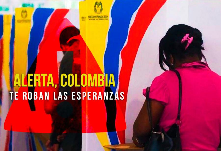 Alerta, Colombia, te roban las esperanzas