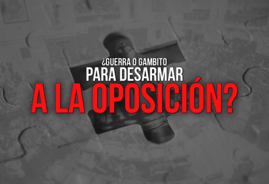 ¿Guerra o gambito para desarmar a la oposición?