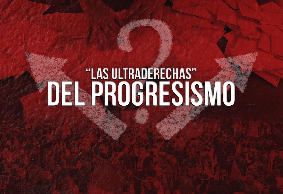 “Las ultraderechas” del progresismo