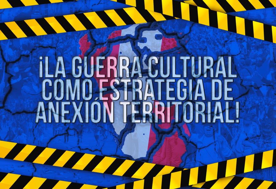 ¡La guerra cultural como estrategia de anexión territorial!