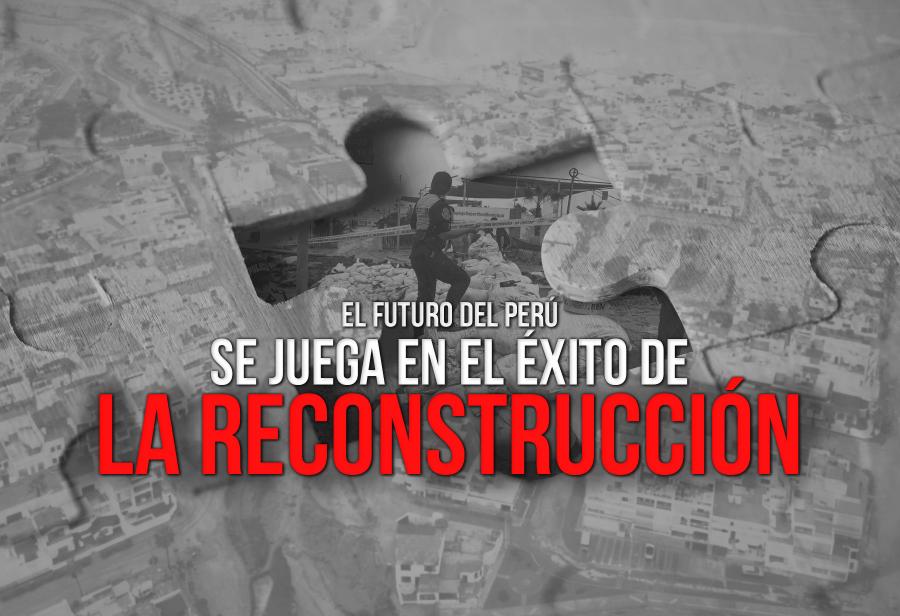 El futuro del Perú se juega en el éxito de la reconstrucción