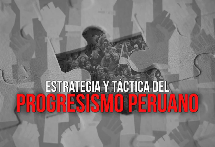 Estrategia y táctica del progresismo peruano