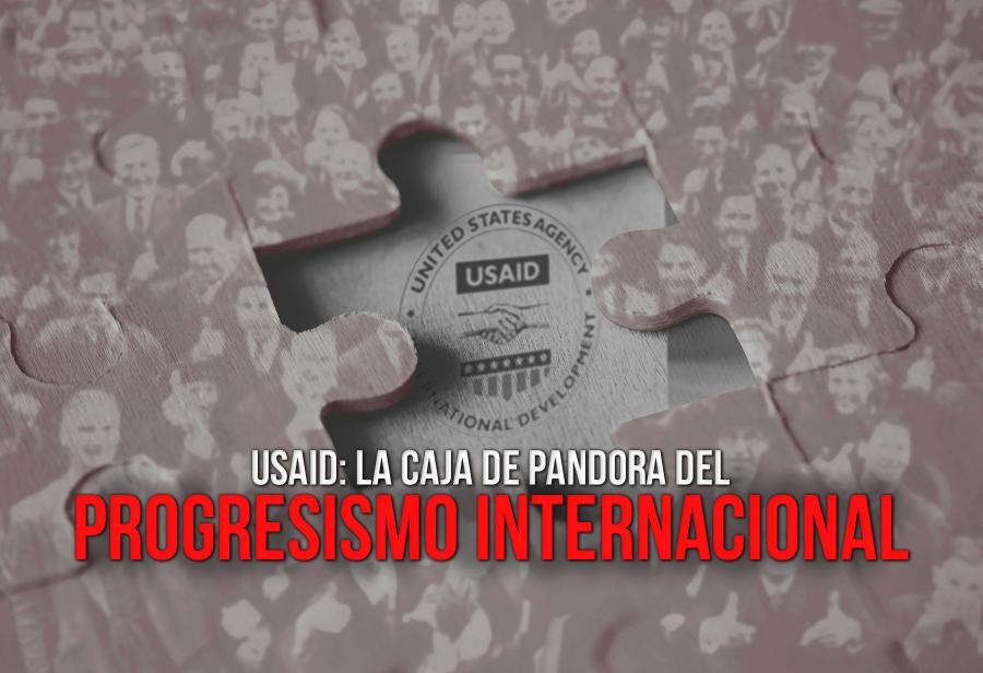 USAID: la Caja de Pandora del progresismo internacional