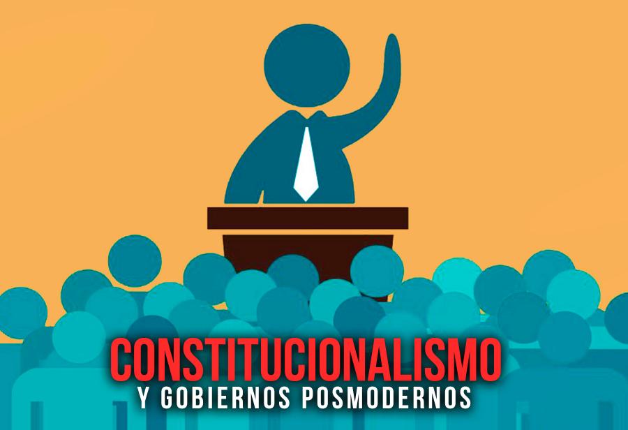 Constitucionalismo y gobiernos posmodernos