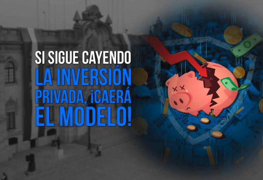 Si sigue cayendo la inversión privada, ¡caerá el modelo!
