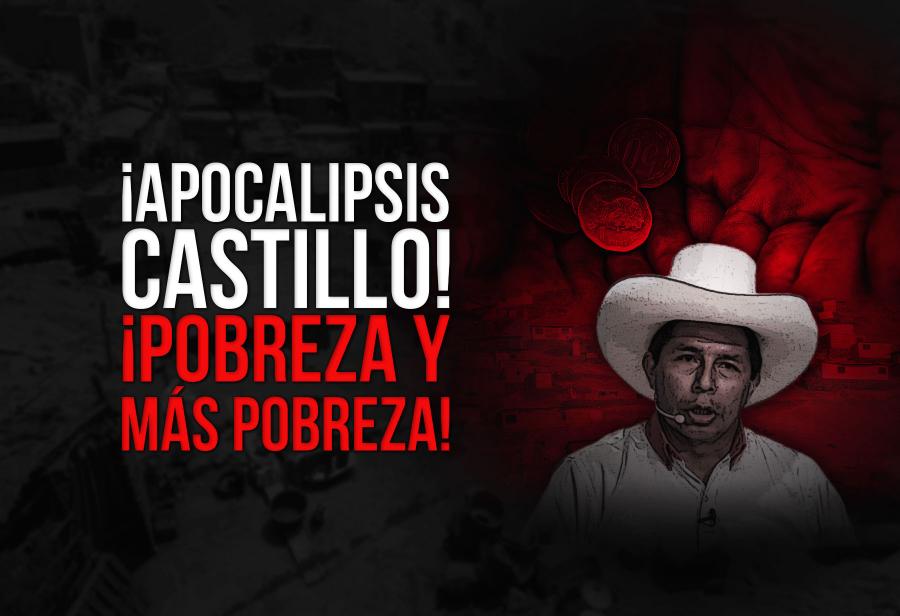 ¡Apocalipsis Castillo! ¡Pobreza y más pobreza!
