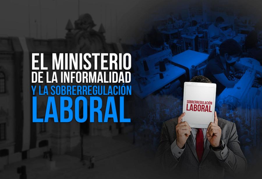 El Ministerio de la informalidad y la sobrerregulación laboral