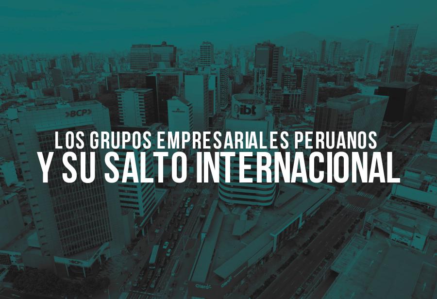 Los grupos empresariales peruanos y su salto internacional