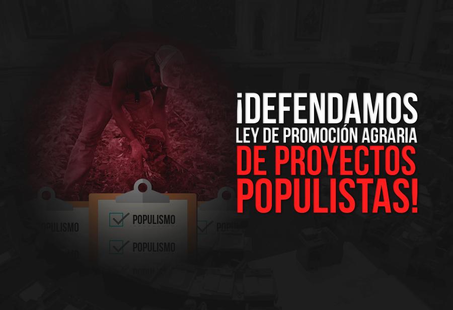 ¡Defendamos Ley de Promoción Agraria de proyectos populistas!