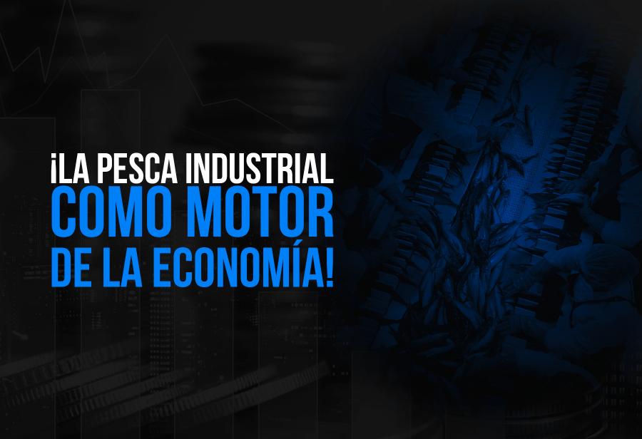 ¡La pesca industrial como motor de la economía!
