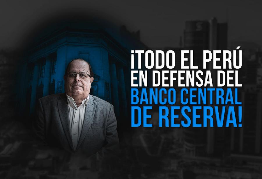 ¡Todo el Perú en defensa del Banco Central de Reserva!