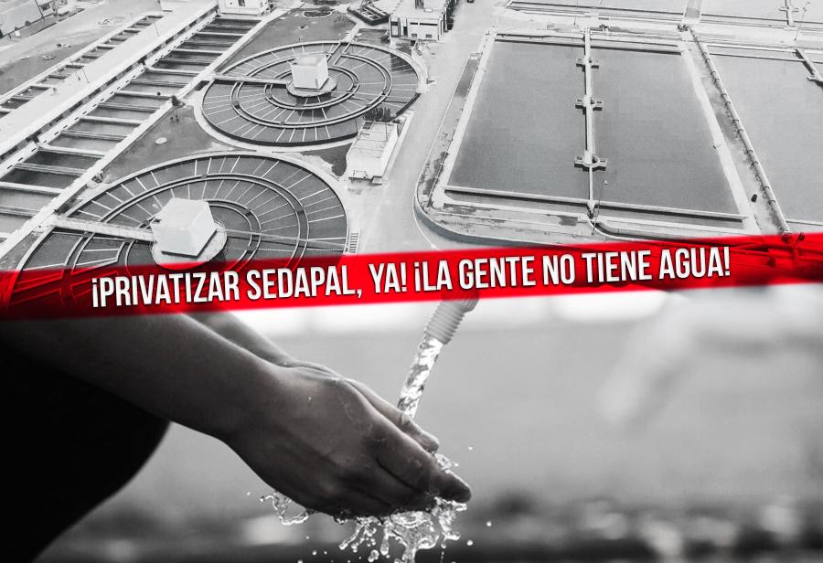 ¡Privatizar Sedapal, ya! ¡La gente no tiene agua!