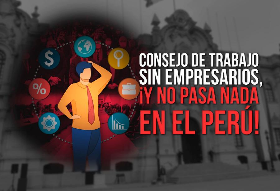 Consejo de Trabajo sin empresarios, ¡Y no pasa nada en el Perú!