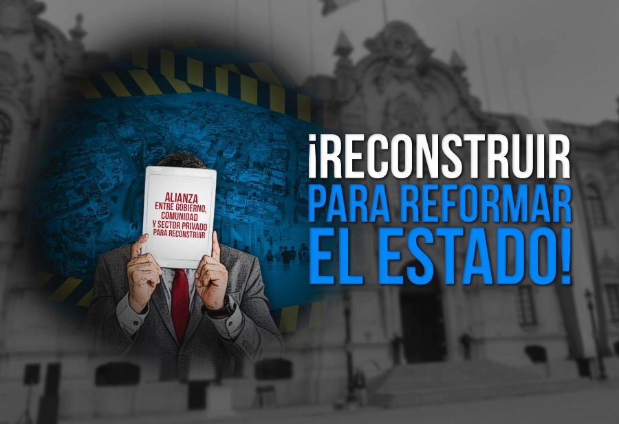 ¡Reconstruir para reformar el Estado!