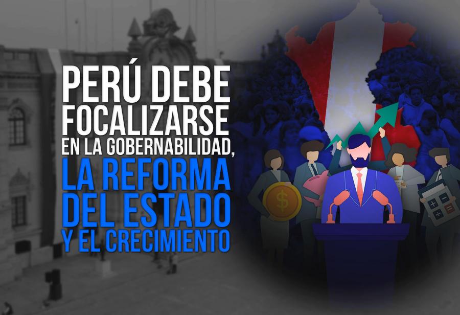 Perú debe focalizarse en la gobernabilidad, la reforma del Estado y el crecimiento