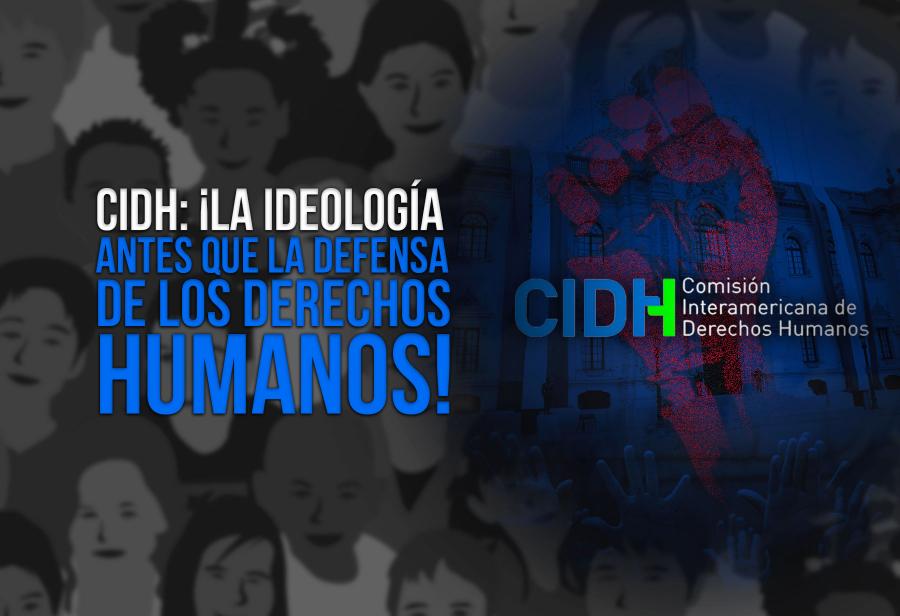 CIDH: ¡La ideología antes que la defensa de los Derechos Humanos!