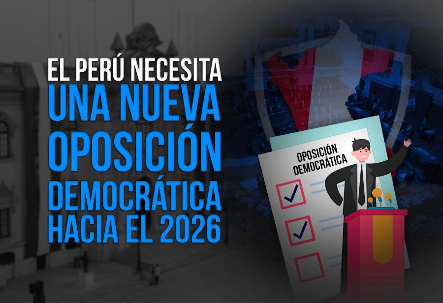 El Perú necesita una nueva oposición democrática hacia el 2026