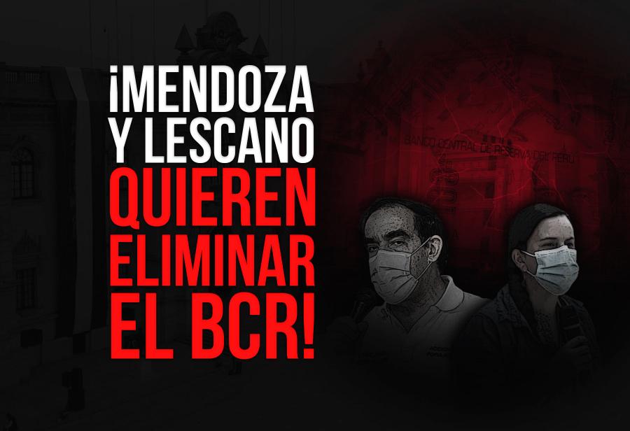 ¡Mendoza y Lescano quieren eliminar el BCR!