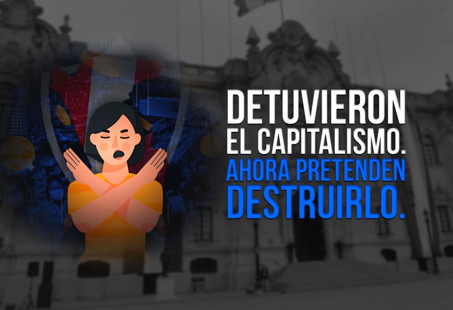 Detuvieron el capitalismo. Ahora pretenden destruirlo.