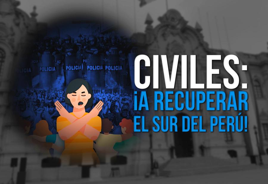 Civiles: ¡a recuperar el sur del Perú!