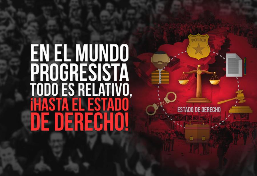 En el mundo progresista todo es relativo, ¡hasta el Estado de derecho!