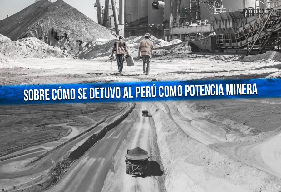 Sobre cómo se detuvo al Perú como potencia minera