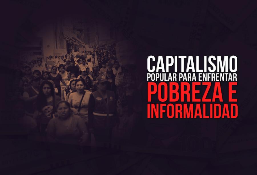 Capitalismo popular para enfrentar pobreza e informalidad