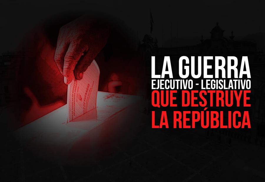 La guerra Ejecutivo - Legislativo que destruye la República
