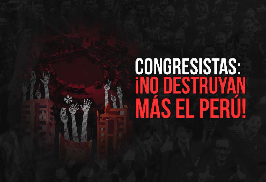 Congresistas: ¡No destruyan más el Perú!