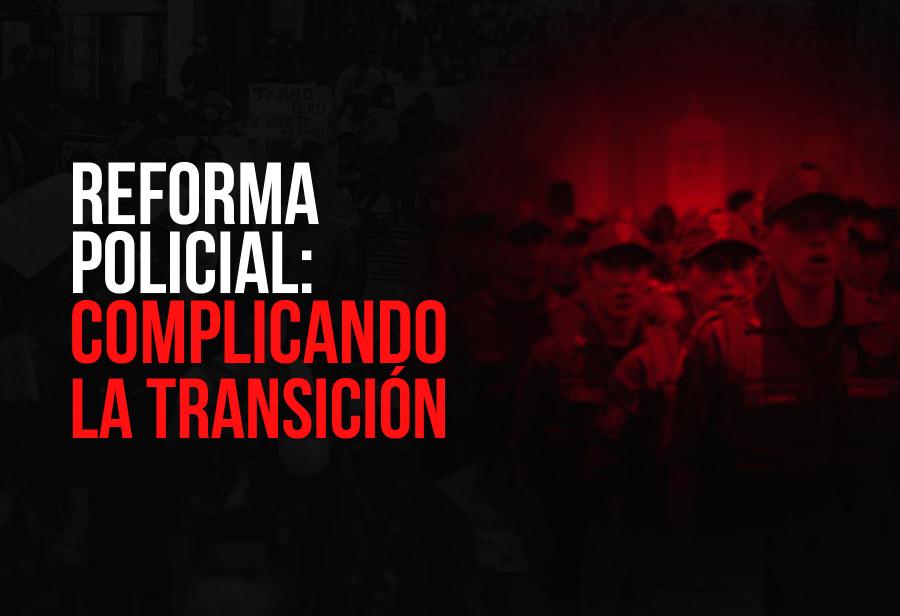 Reforma policial: complicando la transición