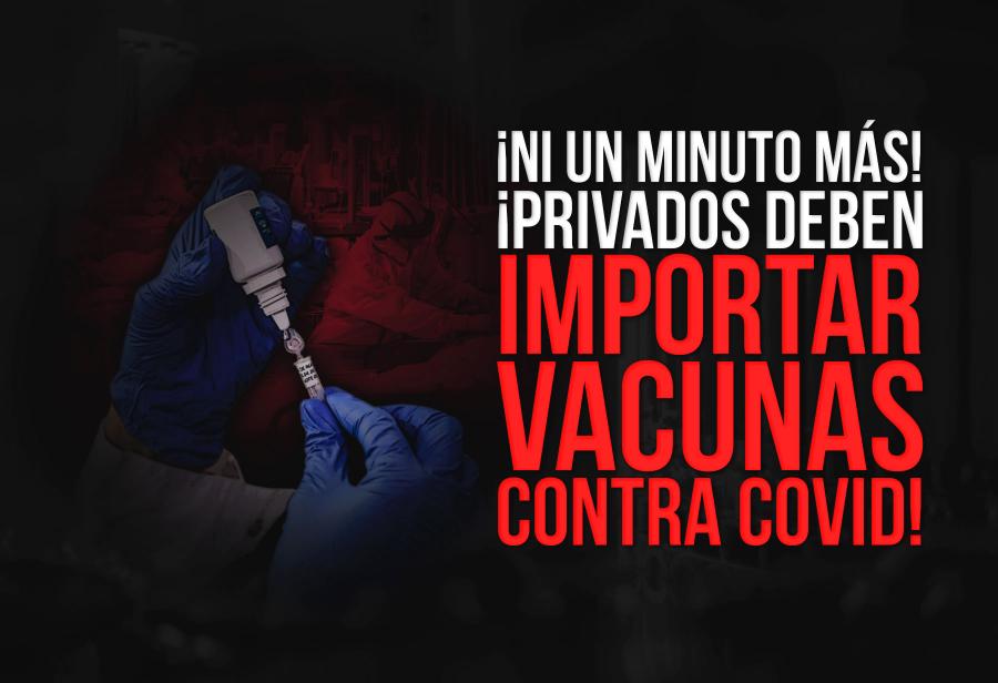 ¡Ni un minuto más! ¡Privados deben importar vacunas contra Covid!