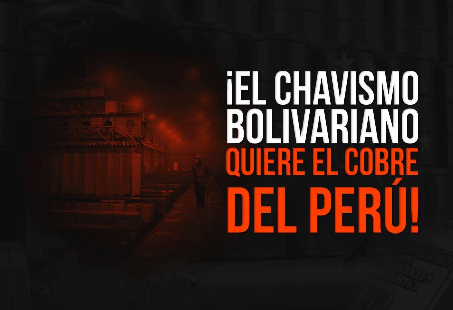 ¡El chavismo bolivariano quiere el cobre del Perú!