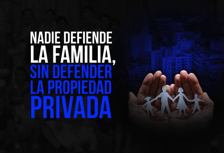 Nadie defiende la familia, sin defender la propiedad privada