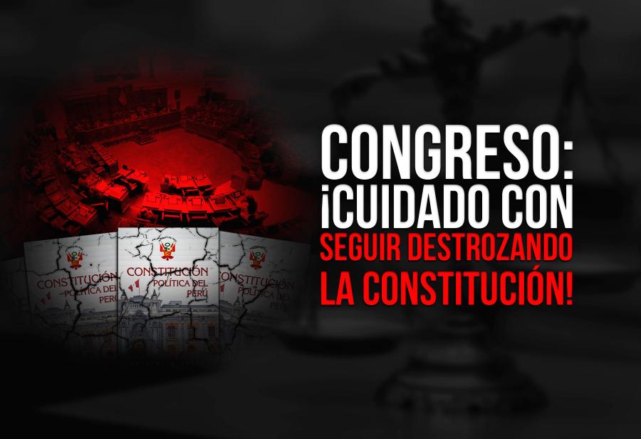 Congreso: ¡Cuidado con seguir destrozando la Constitución!